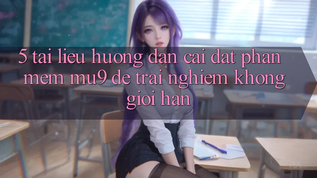 5. Tài liệu hướng dẫn Cài đặt Phần mềm mu9 Để Trải Nghiệm Không Giới Hạn