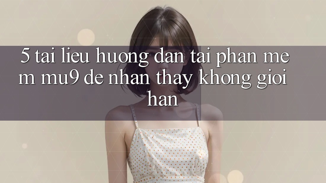 5. Tài liệu hướng dẫn Tải Phần mềm mu9 Để Nhận thấy Không Giới Hạn