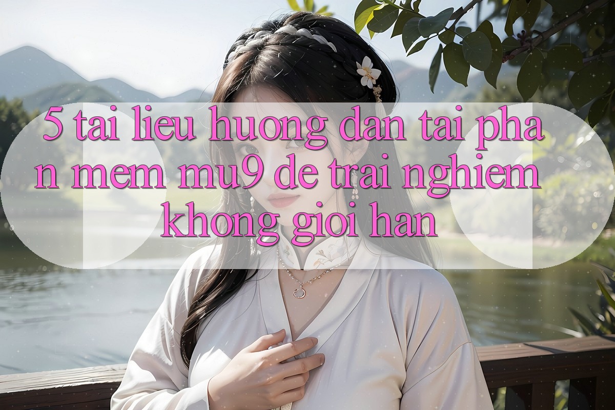 5. Tài liệu hướng dẫn Tải Phần mềm mu9 Để Trải Nghiệm Không Giới Hạn