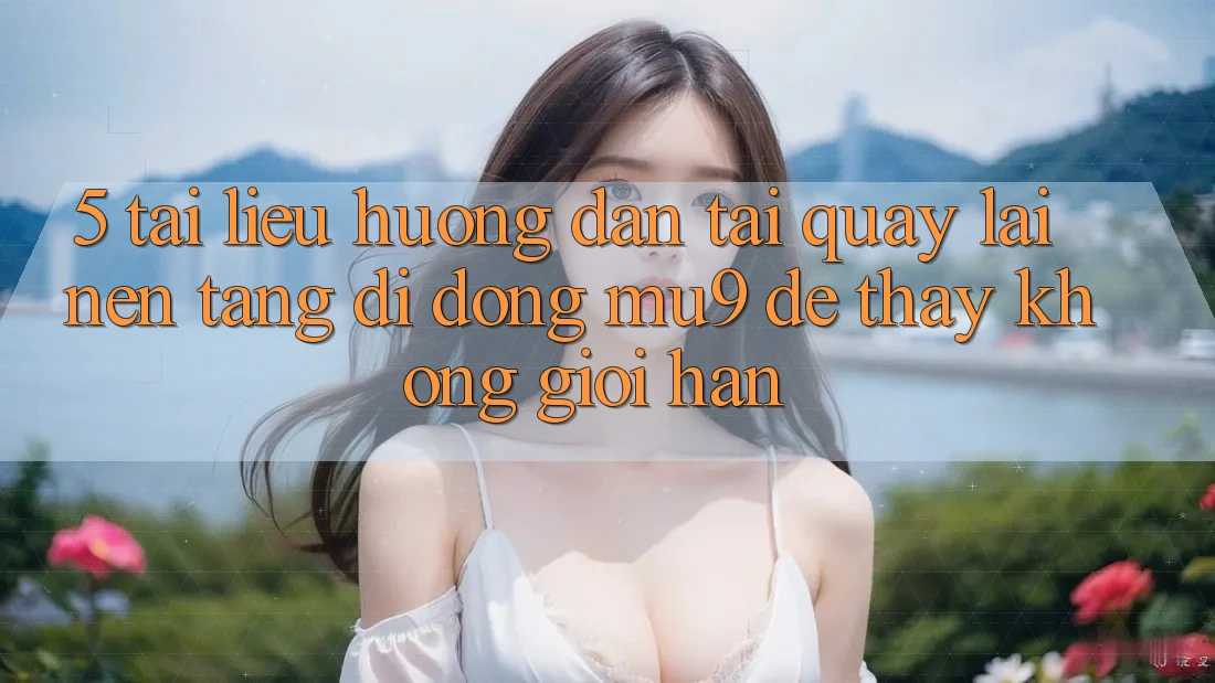 5. Tài liệu hướng dẫn Tải quay lại Nền tảng di động mu9 Để Thấy Không Giới Hạn 5. Tài liệu hướng dẫn Tải quay lại Nền tảng di động mu9 Để Thấy Không Giới Hạn