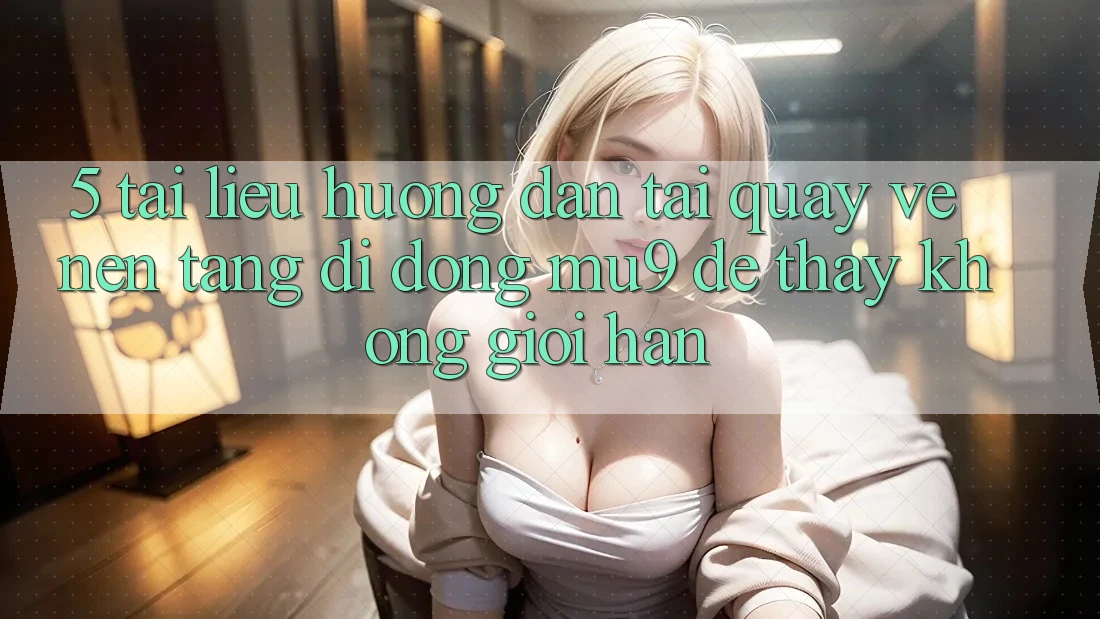 5. Tài liệu hướng dẫn Tải quay về Nền tảng di động mu9 Để Thấy Không Giới Hạn