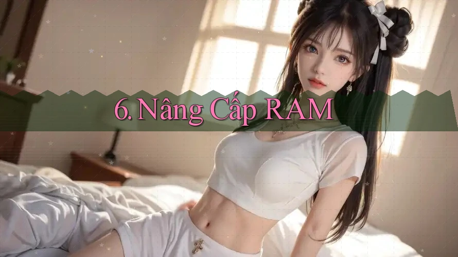 6. Nâng Cấp RAM
