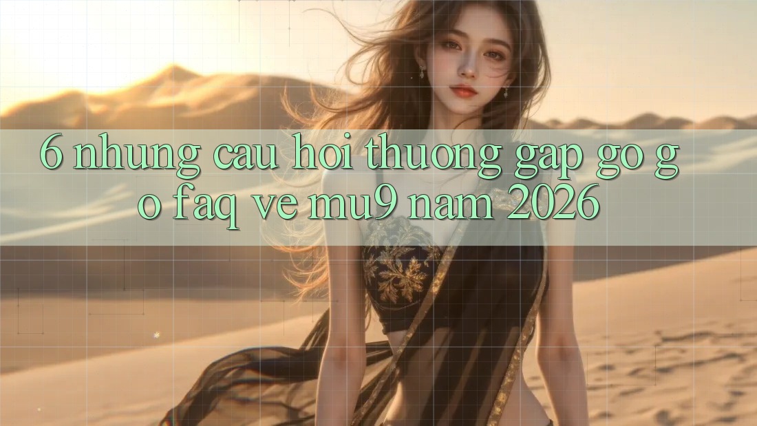6. Những Câu Hỏi Thường Gặp gỡ gỡ (FAQ) Về mu9 Năm 2026