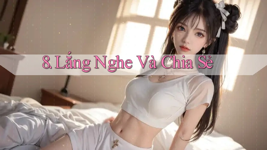 8. Lắng Nghe Và Chia Sẻ 8. Lắng Nghe Và Chia Sẻ