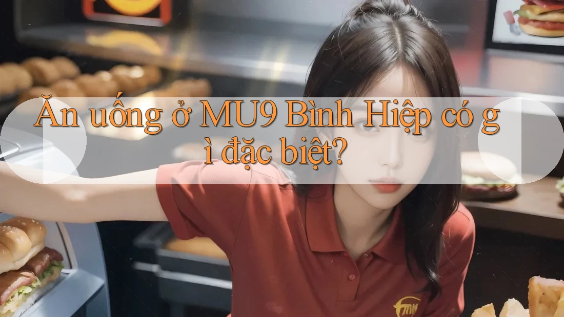 Ăn uống ở MU9 Bình Hiệp có gì đặc biệt?