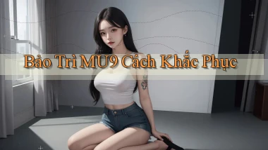 bảo trì mu9 cách khắc phục