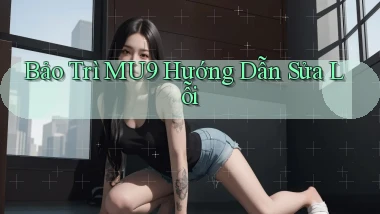 bảo trì mu9 hướng dẫn sửa lỗi