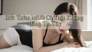 biết thêm mu9 có thật không đáng tin cậy