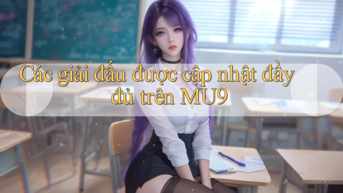 Các giải đấu được cập nhật đầy đủ trên MU9 Các giải đấu được cập nhật đầy đủ trên MU9