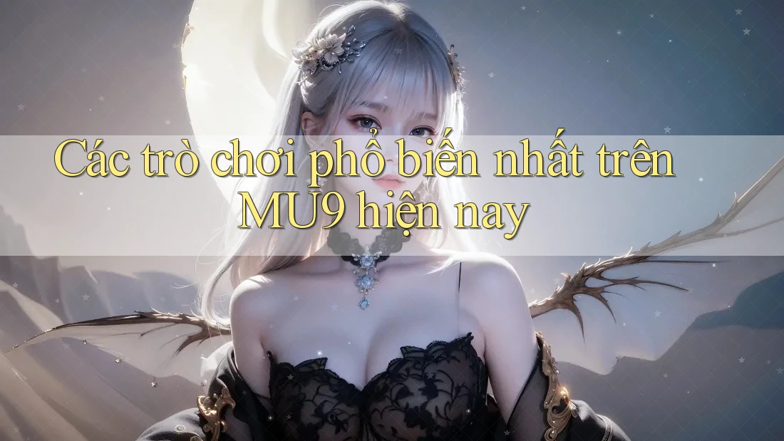 Các trò chơi phổ biến nhất trên MU9 hiện nay