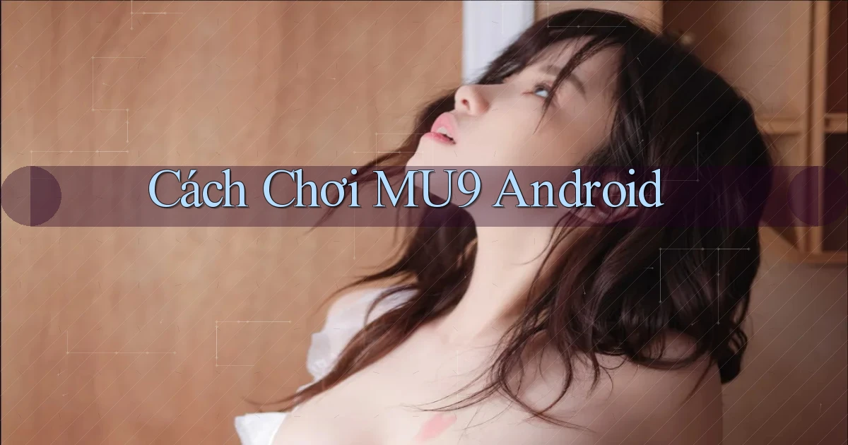 cách chơi mu9 android