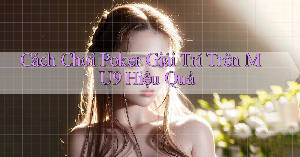 cách chơi poker giải trí trên mu9 hiệu quả