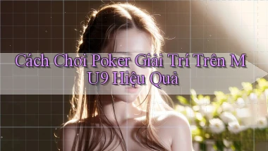 cách chơi poker giải trí trên mu9 hiệu quả