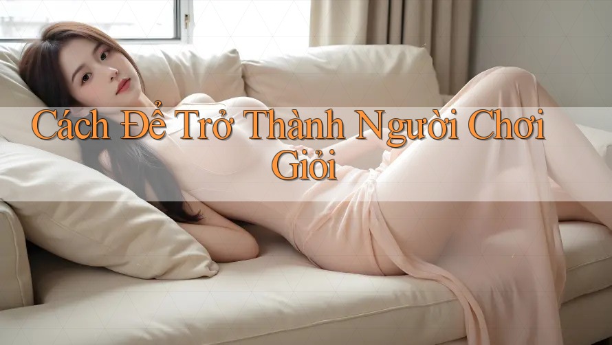 Cách Để Trở Thành Người Chơi Giỏi
