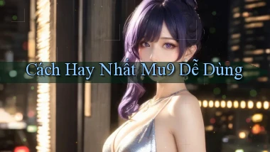 cách hay nhất mu9 dễ dùng