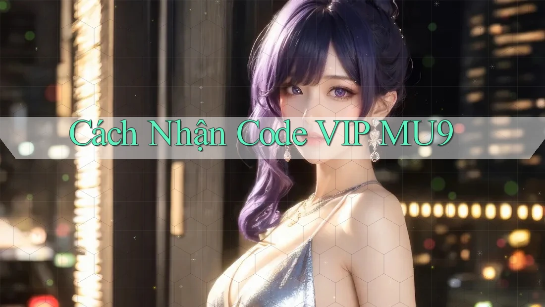 Cách Nhận Code VIP MU9