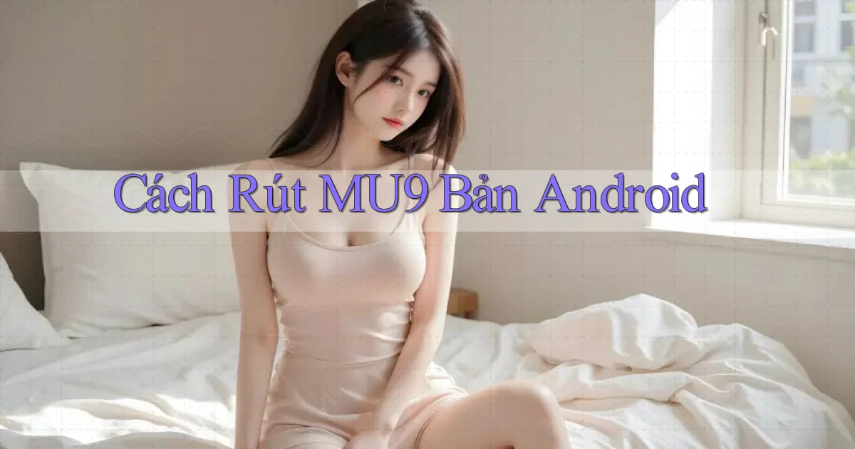 cách rút mu9 bản android