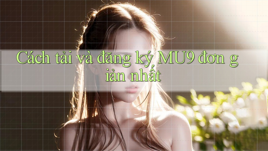 Cách tải và đăng ký MU9 đơn giản nhất Cách tải và đăng ký MU9 đơn giản nhất