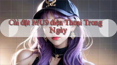 cài đặt mu9 điện thoại trong ngày