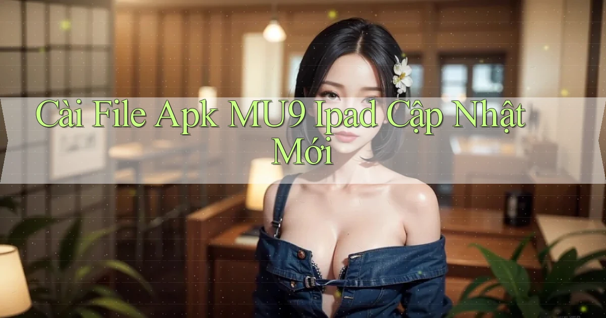 cài file apk mu9 ipad cập nhật mới
