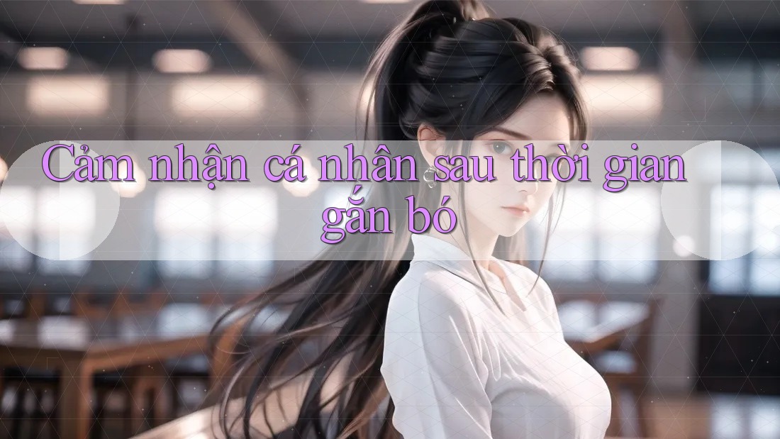 Cảm nhận cá nhân sau thời gian gắn bó