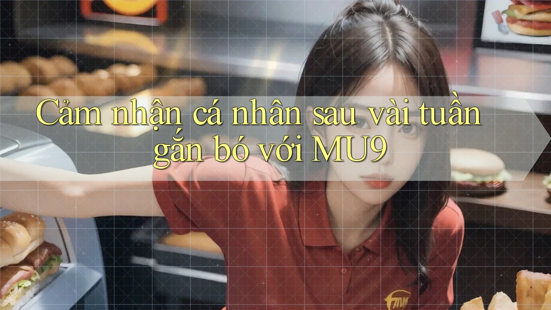 Cảm nhận cá nhân sau vài tuần gắn bó với MU9