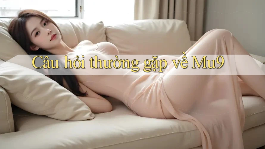 Câu hỏi thường gặp về mu9