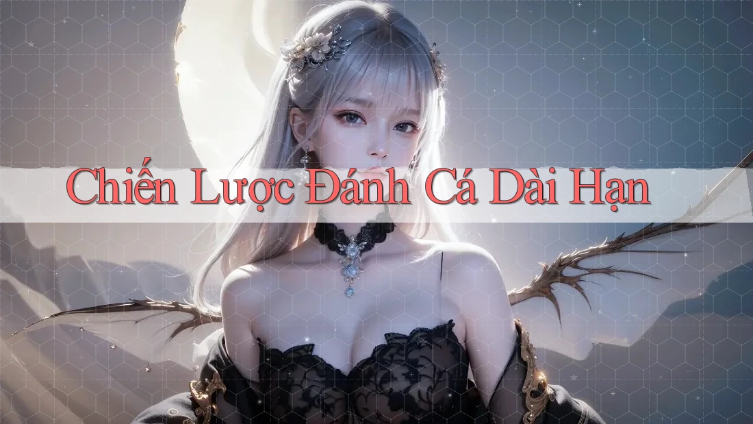 Chiến Lược Đánh Cá Dài Hạn