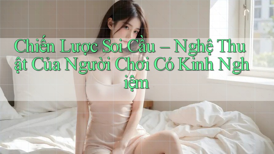 Chiến Lược Soi Cầu – Nghệ Thuật Của Người Chơi Có Kinh Nghiệm