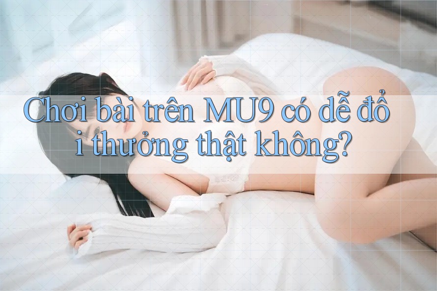 Chơi bài trên MU9 có dễ đổi thưởng thật không?