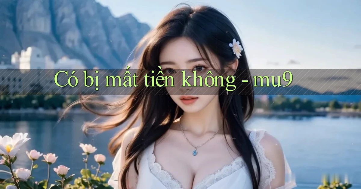 Có bị mất tiền không   mu9