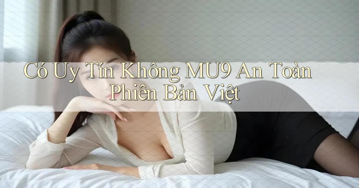 có uy tín không mu9 an toàn phiên bản việt