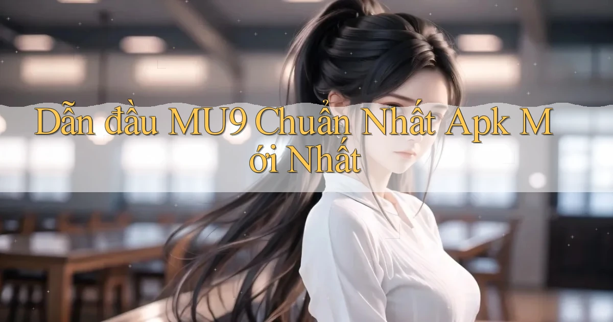 dẫn đầu mu9 chuẩn nhất apk mới nhất