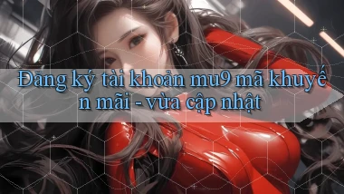 Đăng ký tài khoản mu9 mã khuyến mãi   vừa cập nhật