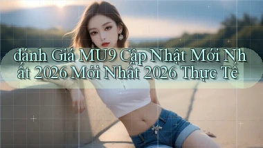 đánh giá Mu9 cập nhật mới nhất 2026 mới nhất 2026 thực tế