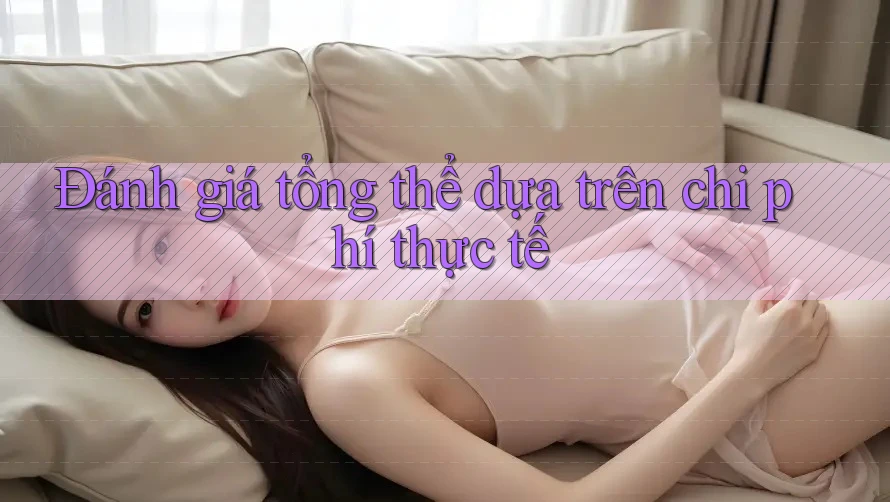 Đánh giá tổng thể dựa trên chi phí thực tế