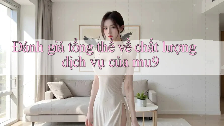 Đánh giá tổng thể về chất lượng dịch vụ của mu9