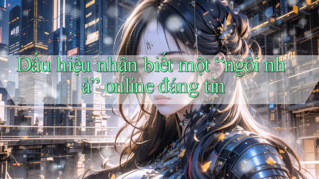 Dấu hiệu nhận biết một “ngôi nhà” online đáng tin