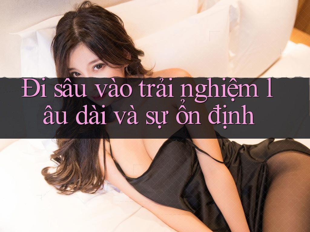 Đi sâu vào trải nghiệm lâu dài và sự ổn định