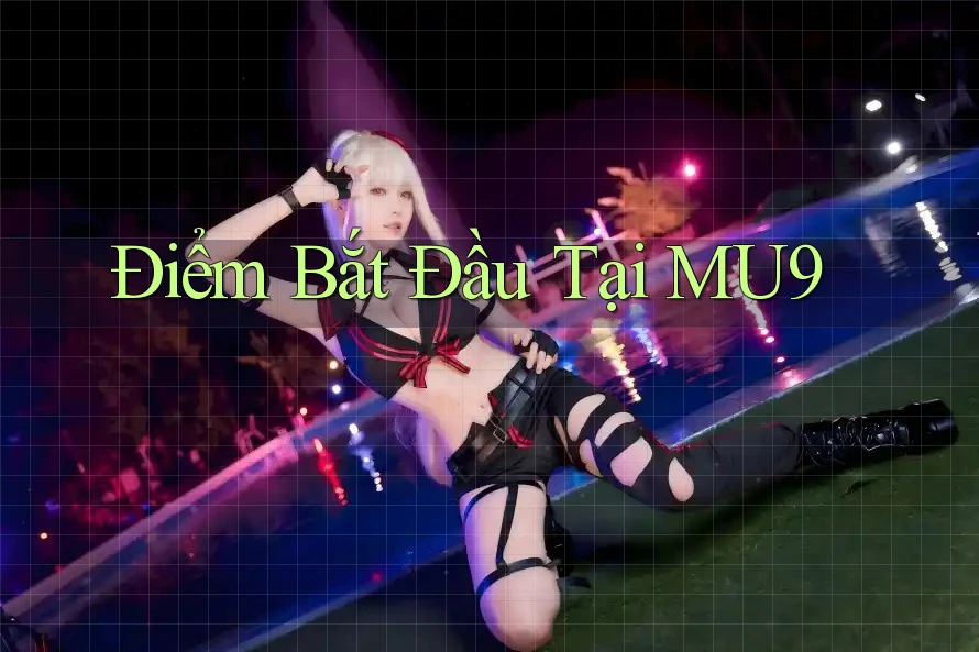 Điểm Bắt Đầu Tại MU9 Điểm Bắt Đầu Tại MU9