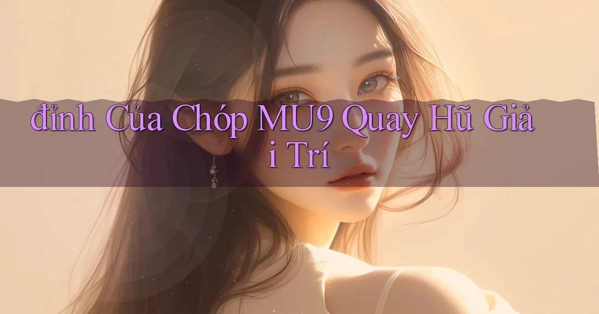 đỉnh của chóp mu9 quay hũ giải trí
