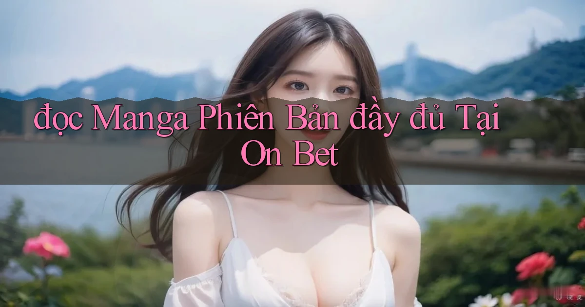 đọc manga phiên bản đầy đủ tại on bet