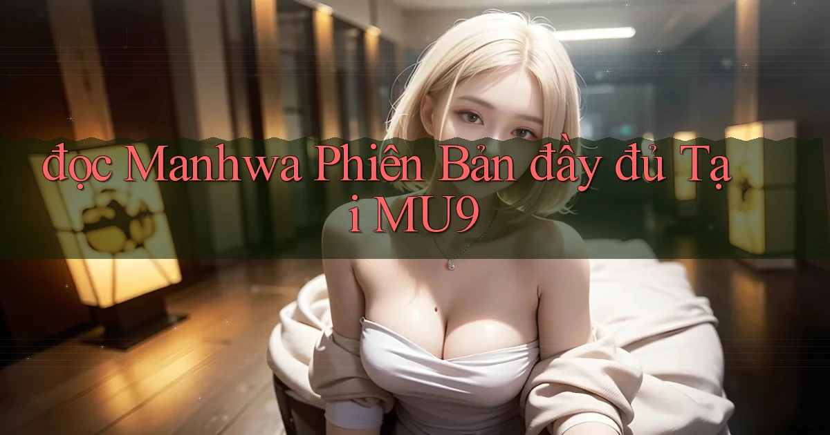đọc manhwa phiên bản đầy đủ tại mu9