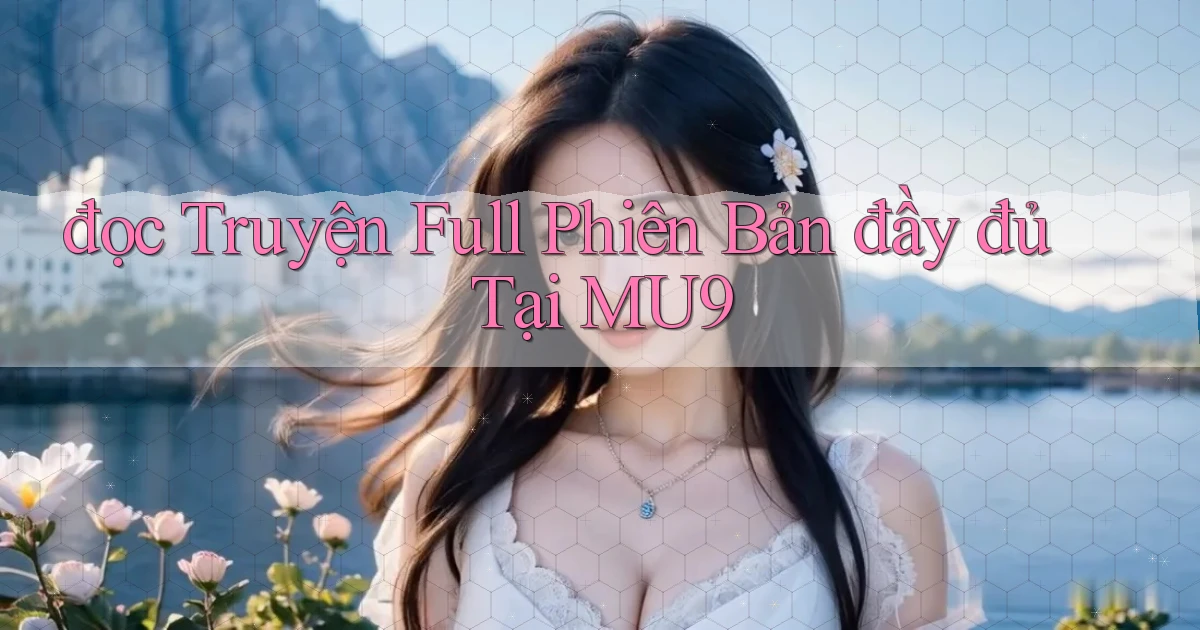 đọc truyện full phiên bản đầy đủ tại mu9