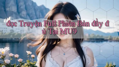 đọc truyện full phiên bản đầy đủ tại mu9