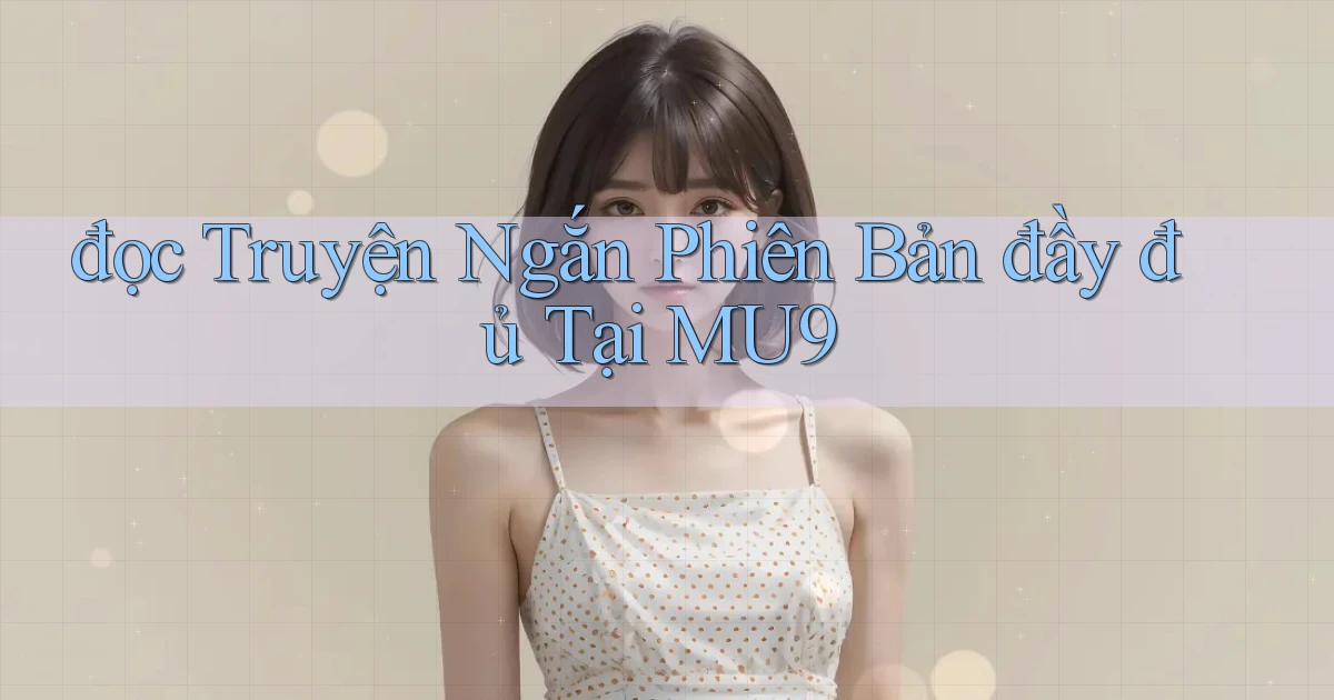 đọc truyện ngắn phiên bản đầy đủ tại mu9