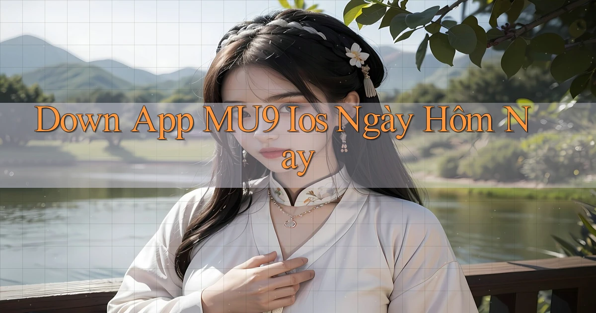 down app mu9 ios ngày hôm nay