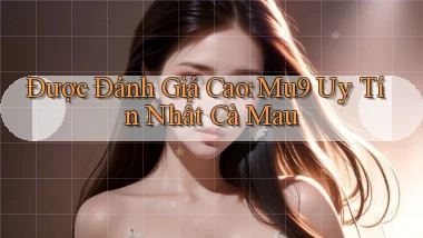 được đánh giá cao mu9 uy tín nhất Cà Mau