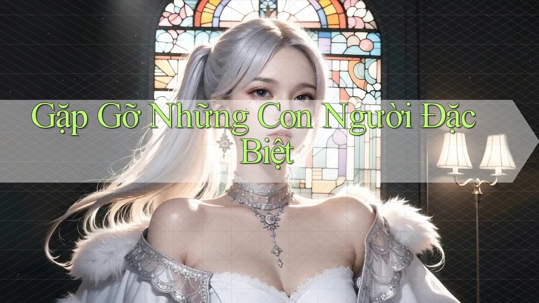 Gặp Gỡ Những Con Người Đặc Biệt Gặp Gỡ Những Con Người Đặc Biệt
