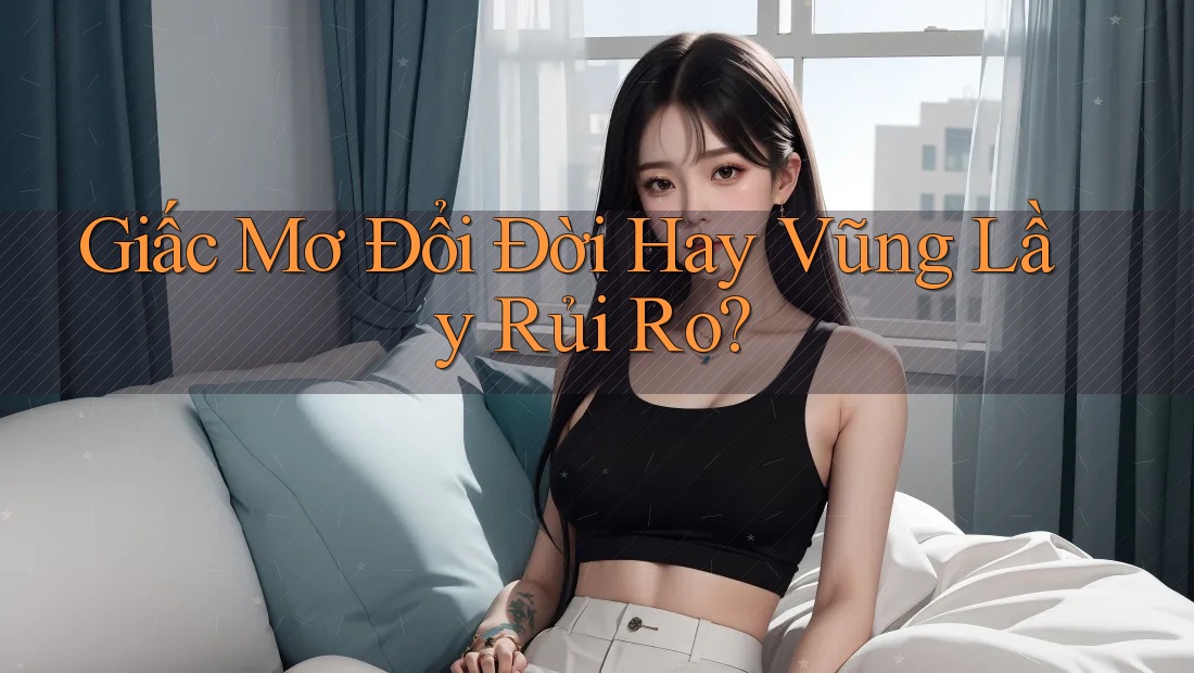 Giấc Mơ Đổi Đời Hay Vũng Lầy Rủi Ro?